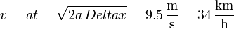 v = a t = \sqrt{2a \,Delta x}=9.5\,\frac{\mathrm{m}}{\mathrm{s}}=34\,\frac{\mathrm{km}}{\mathrm{h}}