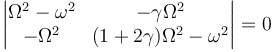 \left|\begin{matrix}
\Omega^2-\omega^2 & -\gamma \Omega^2\\ -\Omega^2 & (1+2\gamma)\Omega^2-\omega^2\end{matrix}\right|=0