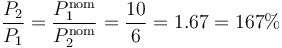 \frac{P_2}{P_1}=\frac{P_1^\mathrm{nom}}{P_2^\mathrm{nom}}=\frac{10}{6}=1.67=167\%