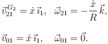 
\begin{array}{ll}
\vec{v}^{\,G_2}_{21} = \dot{x}\,\vec{\imath}_1, & \vec{\omega}_{21} = -\dfrac{\dot{x}}{R}\,\vec{k},\\
&\\
\vec{v}_{01} = \dot{x}\,\vec{\imath}_1, & \vec{\omega}_{01} = \vec{0}.
\end{array}
