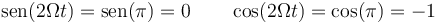 \mathrm{sen}(2\Omega t)=\mathrm{sen}(\pi)=0\qquad \cos(2\Omega t)=\cos(\pi)=-1