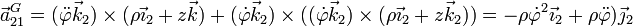 \vec{a}^G_{21}=(\ddot{\varphi}\vec{k}_2)\times(\rho\vec{\imath}_2+z\vec{k})+(\dot{\varphi}\vec{k}_2)\times((\dot{\varphi}\vec{k}_2)\times(\rho\vec{\imath}_2+z\vec{k}_2))= -\rho\dot{\varphi}^2\vec{\imath}_2+\rho\ddot{\varphi})\vec{\jmath}_2