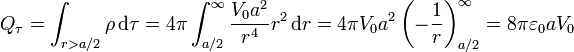 Q_\tau = \int_{r>a/2}\rho\,\mathrm{d}\tau = 4\pi\int_{a/2}^\infty \frac{V_0a^2}{r^4}r^2\,\mathrm{d}r = 4\pi V_0a^2\left(-\frac{1}{r}\right)_{a/2}^\infty = 8\pi\varepsilon_0aV_0