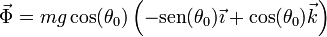 \vec{\Phi}=mg\cos(\theta_0)\left(-\mathrm{sen}(\theta_0)\vec{\imath}+\cos(\theta_0)\vec{k}\right)