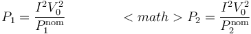 P_1 = \frac{I^2V_0^2}{P_1^\mathrm{nom}}\qquad\qquad <math>P_2 = \frac{I^2V_0^2}{P_2^\mathrm{nom}}