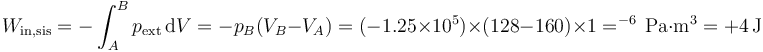 W_\mathrm{in,sis} = -\int_A^B p_\mathrm{ext}\,\mathrm{d}V = -p_B(V_B-V_A)=(-1.25\times 10^5)\times(128-160)\times 1=^{-6}\,\mathrm{Pa}\cdot\mathrm{m}^3=+4\,\mathrm{J}