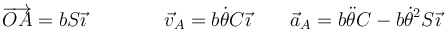 \overrightarrow{OA}=bS\vec{\imath}\qquad\qquad \vec{v}_A=b\dot{\theta}C\vec{\imath}\qquad \vec{a}_A = b\ddot{\theta}C-b\dot{\theta}^2S\vec{\imath}