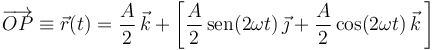 
\overrightarrow{OP}\equiv\vec{r}(t)=\frac{A}{2}\,\vec{k}+\left[\frac{A}{2}\,\mathrm{sen}(2\omega t)\,\vec{\jmath}+\frac{A}{2}\,\mathrm{cos}(2\omega t)\,\vec{k}\,\right]
