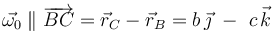 \vec{\omega_0}\; \|\;\overrightarrow{BC}=\vec{r}_C-\vec{r}_B=b\!\ \vec{\jmath}\ - \ c\!\ \vec{k}