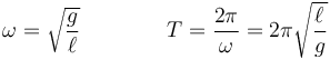 \omega = \sqrt{\frac{g}{\ell}}\qquad\qquad T = \frac{2\pi}{\omega} = 2\pi\sqrt{\frac{\ell}{g}}