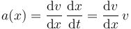 
a(x) = \dfrac{\mathrm{d}v}{\mathrm{d}x}\,\dfrac{\mathrm{d}x}{\mathrm{d}t}
= \dfrac{\mathrm{d}v}{\mathrm{d}x}\,v
