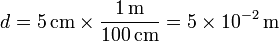 d = 5\,\mathrm{cm}\times\frac{1\,\mathrm{m}}{100\,\mathrm{cm}} = 5\times 10^{-2}\,\mathrm{m}