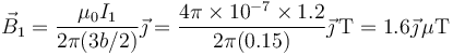 \vec{B}_1=\frac{\mu_0 I_1}{2\pi(3b/2)}\vec{\jmath}=\frac{4\pi\times 10^{-7}\times 1.2}{2\pi(0.15)}\vec{\jmath}\,\mathrm{T}=1.6\vec{\jmath}\,\mu\mathrm{T}