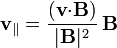 \mathbf{v}_\parallel=\frac{(\mathbf{v}{\cdot}\mathbf{B})}{|\mathbf{B}|^2}\,\mathbf{B}