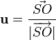 \mathbf{u}=\frac{\vec{SO}}{|\overrightarrow{SO}|}