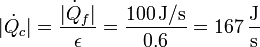 |\dot{Q}_c| = \frac{|\dot{Q}_f|}{\epsilon} = \frac{100\,\mathrm{J}/\mathrm{s}}{0.6} = 167\,\frac{\mathrm{J}}{\mathrm{s}}