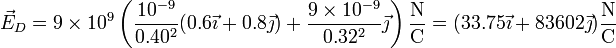 \vec{E}_D=9\times 10^9\left(\frac{10^{-9}}{0.40^2}(0.6\vec{\imath}+0.8\vec{\jmath})+\frac{9\times 10^{-9}}{0.32^2}\vec{\jmath}\right)\frac{\mathrm{N}}{\mathrm{C}}=(33.75\vec{\imath}+83602\vec{\jmath})\frac{\mathrm{N}}{\mathrm{C}}