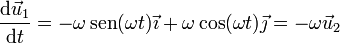 \frac{\mathrm{d}\vec{u}_1}{\mathrm{d}t}=-\omega\,\mathrm{sen}(\omega t)\vec{\imath}+\omega\cos(\omega t)\vec{\jmath}=-\omega \vec{u}_2