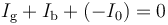 \displaystyle I_\mathrm{g}+I_\mathrm{b}+(-I_0)=0