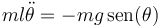 m l \ddot{\theta}=-mg\,\mathrm{sen}(\theta)