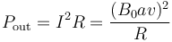 P_\mathrm{out} = I^2 R = \frac{(B_0av)^2}{R}