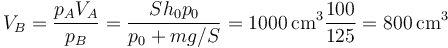 V_B = \frac{p_AV_A}{p_B}=\frac{Sh_0p_0}{p_0+mg/S}=1000\,\mathrm{cm}^3\frac{100}{125}=800\,\mathrm{cm}^3