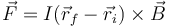 \vec{F}=I(\vec{r}_f-\vec{r}_i)\times \vec{B}