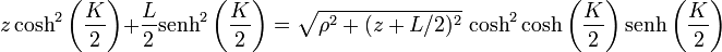 z \cosh^2\left(\frac{K}{2}\right) + \frac{L}{2}\mathrm{senh}^2\left(\frac{K}{2}\right) = \sqrt{\rho^2+(z+L/2)^2}\,\cosh^2\cosh\left(\frac{K}{2}\right)\mathrm{senh}\left(\frac{K}{2}\right)