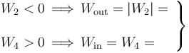 \left.\begin{array}{l} \displaystyle W_2<0\,\Longrightarrow\, W_\mathrm{out}=|W_2|=\\ \\ 
\displaystyle W_4>0\,\Longrightarrow\, W_\mathrm{in}=W_4=\end{array}\right\}
