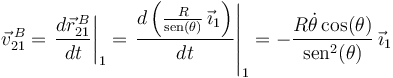 
\vec{v}^{\, B}_{21}=\left.\frac{d\vec{r}^{\, B}_{21}}{dt}\right|_1=\left.\frac{d\left(\frac{R}{\mathrm{sen}(\theta)}\,\vec{\imath}_1\right)}{dt}\right|_1=-\displaystyle\frac{R\dot{\theta}\,\mathrm{cos}(\theta)}{\mathrm{sen}^2(\theta)}\,\vec{\imath}_1
