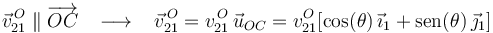 
\vec{v}^{\, O}_{21}\parallel\overrightarrow{OC}\,\,\,\,\,\longrightarrow\,\,\,\,\,\vec{v}^{\, O}_{21}=v^{\, O}_{21}\,\vec{u}_{OC}=v^{O}_{21}[\mathrm{cos}(\theta)\,\vec{\imath}_1+\mathrm{sen}(\theta)\,\vec{\jmath}_1]
