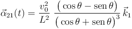 
\vec{\alpha}_{21}(t)=\frac{v_0^2}{L^2}\ \frac{\big(\cos\theta-\mathrm{sen}\!\ \theta\big)}{\big(\cos\theta+\mathrm{sen}\!\ \theta\big)^3}\!\ \vec{k}_1