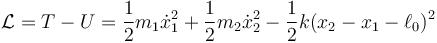 \mathcal{L}=T-U=\frac{1}{2}m_1\dot{x}_1^2+\frac{1}{2}m_2\dot{x}_2^2-\frac{1}{2}k(x_2-x_1-\ell_0)^2