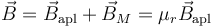 \vec{B}=\vec{B}_\mathrm{apl}+\vec{B}_M = \mu_r\vec{B}_\mathrm{apl}