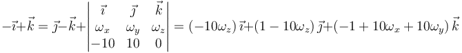 -\vec{\imath}+\vec{k}=\vec{\jmath}-\vec{k}+\left|\begin{matrix}\vec{\imath} & \vec{\jmath} & \vec{k} \\ \omega_x & \omega_y & \omega_z \\ -10 & 10 & 0 \end{matrix}\right| = \left(-10\omega_z\right)\vec{\imath}+\left(1-10\omega_z\right)\vec{\jmath}+\left(-1+10\omega_x+10\omega_y\right)\vec{k}