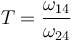 T=\frac{\omega_{14}}{\omega_{24}}