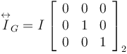 
\overset\leftrightarrow{I}_G
=
I
\left[
\begin{array}{ccc}
0 & 0 & 0\\
0 & 1 & 0\\
0 & 0 & 1
\end{array}
\right]_2
