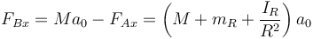 F_{Bx} = Ma_0 - F_{Ax}= \left(M+m_R+\frac{I_R}{R^2}\right)a_0