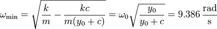 \omega_\mathrm{min}=\sqrt{\frac{k}{m}-\frac{kc}{m(y_0+c)}}=\omega_0\sqrt{\frac{y_0}{y_0+c}}=9.386\,\frac{\mathrm{rad}}{\mathrm{s}}