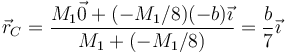 \vec{r}_C = \frac{M_1\vec{0}+(-M_1/8)(-b)\vec{\imath}}{M_1+(-M_1/8)}= \frac{b}{7}\vec{\imath}