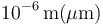 10^{-6}\,\mathrm{m} (\mu\mathrm{m})