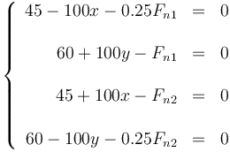 \left\{\begin{array}{rcl} 45 - 100x -0.25 F_{n1}& = & 0 \\ && \\ 60 + 100y - F_{n1} & = & 0 \\ && \\ 45 + 100x -F_{n2} & = & 0 \\ && \\ 60 - 100y  -0.25 F_{n2} & = & 0\end{array}\right.