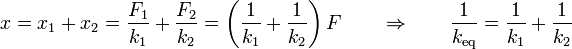 x = x_1+x_2 = \frac{F_1}{k_1}+\frac{F_2}{k_2}=\left(\frac{1}{k_1}+\frac{1}{k_2}\right)F\qquad\Rightarrow\qquad \frac{1}{k_\mathrm{eq}}=\frac{1}{k_1}+\frac{1}{k_2}