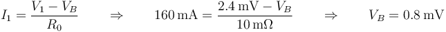 I_1=\frac{V_1-V_B}{R_0}\qquad\Rightarrow\qquad 160\,\mathrm{mA}=\frac{2.4\,\mathrm{mV}-V_B}{10\,\mathrm{m}\Omega} \qquad\Rightarrow\qquad V_B=0.8\,\mathrm{mV}