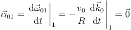 
\vec{\alpha}_{01} = \left.\dfrac{\mathrm{d}\vec{\omega}_{01}}{\mathrm{d}t}\right|_{1} = 
-\dfrac{v_0}{R}\left.\dfrac{\mathrm{d}\vec{k}_{0}}{\mathrm{d}t}\right|_{1} = \vec{0}
