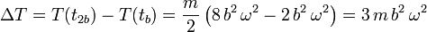 
\Delta T = T(t_{2b}) - T(t_b) = \dfrac{m}{2}\left(8\,b^2\,\omega^2 - 2\,b^2\,\omega^2\right) = 3\,m\,b^2\,\omega^2
