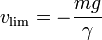 v_\mathrm{lim} = -\frac{mg}{\gamma}