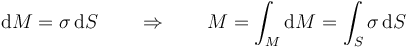 \mathrm{d}M=\sigma\,\mathrm{d}S\qquad\Rightarrow\qquad M=\int_M\mathrm{d}M=\int_S\sigma\,\mathrm{d}S