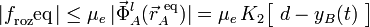 \displaystyle |f_\mathrm{roz}^\,\mathrm{eq}\,|\leq\mu_e\!\ |\vec{\Phi}_A^l(\vec{r}_A^{\ \mathrm{eq}})|=\mu_e\!\ K_2\big[\ d-y_B(t)\ \big]