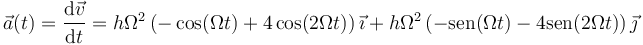 \vec{a}(t)=\frac{\mathrm{d}\vec{v}}{\mathrm{d}t}=h\Omega^2\left(-\cos(\Omega t)+4\cos(2\Omega t)\right)\vec{\imath}+h\Omega^2\left(-\mathrm{sen}(\Omega t)-4\mathrm{sen}(2\Omega t)\right)\vec{\jmath}